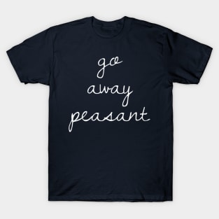 Go Away Peasant T-Shirt